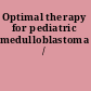 Optimal therapy for pediatric medulloblastoma /