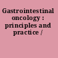 Gastrointestinal oncology : principles and practice /