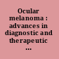 Ocular melanoma : advances in diagnostic and therapeutic strategies /