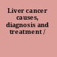 Liver cancer causes, diagnosis and treatment /