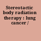 Stereotactic body radiation therapy : lung cancer /