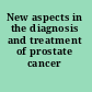 New aspects in the diagnosis and treatment of prostate cancer /