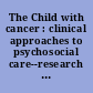 The Child with cancer : clinical approaches to psychosocial care--research in psychosocial aspects /