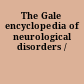 The Gale encyclopedia of neurological disorders /