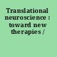 Translational neuroscience : toward new therapies /