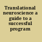 Translational neuroscience a guide to a successful program /