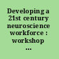 Developing a 21st century neuroscience workforce : workshop summary /
