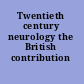 Twentieth century neurology the British contribution /
