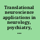 Translational neuroscience applications in neurology, psychiatry, and neurodevelopmental disorders /