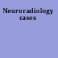 Neuroradiology cases