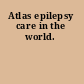 Atlas epilepsy care in the world.