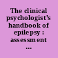 The clinical psychologist's handbook of epilepsy : assessment and management /