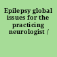 Epilepsy global issues for the practicing neurologist /