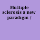 Multiple sclerosis a new paradigm /