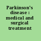 Parkinson's disease : medical and surgical treatment /