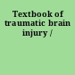 Textbook of traumatic brain injury /