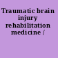 Traumatic brain injury rehabilitation medicine /