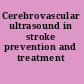 Cerebrovascular ultrasound in stroke prevention and treatment