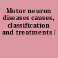 Motor neuron diseases causes, classification and treatments /