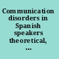 Communication disorders in Spanish speakers theoretical, research and clinical aspects /