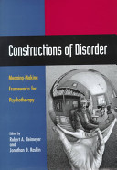 Constructions of disorder : meaning-making frameworks for psychotherapy /