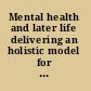 Mental health and later life delivering an holistic model for practice /