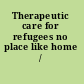 Therapeutic care for refugees no place like home /