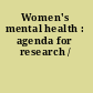Women's mental health : agenda for research /