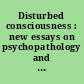 Disturbed consciousness : new essays on psychopathology and theories of consciousness /