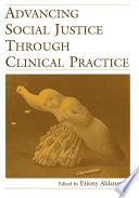 Advancing social justice through clinical practice /