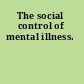 The social control of mental illness.