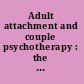 Adult attachment and couple psychotherapy : the 'secure base' in practice and research /