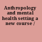 Anthropology and mental health setting a new course /