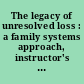 The legacy of unresolved loss : a family systems approach, instructor's version /