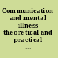 Communication and mental illness theoretical and practical approaches /