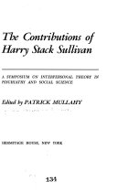 The contributions of Harry Stack Sullivan ; a Symposium on Interpersonal Theory in Psychiatry and Social Science /