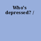 Who's depressed? /