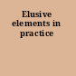 Elusive elements in practice