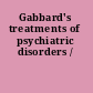 Gabbard's treatments of psychiatric disorders /