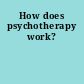 How does psychotherapy work?