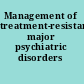 Management of treatment-resistant major psychiatric disorders