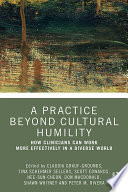 A practice beyond cultural humility : how clinicians can work more effectively in a diverse world /