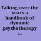 Talking over the years a handbook of dynamic psychotherapy with older adults /