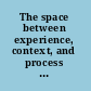 The space between experience, context, and process in the therapeutic relationship /