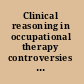 Clinical reasoning in occupational therapy controversies in practice /