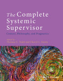 The complete systemic supervisor : context, philosophy, and pragmatics /