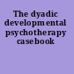 The dyadic developmental psychotherapy casebook