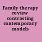 Family therapy review contrasting contemporary models /