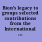 Bion's legacy to groups selected contributions from the International Centennial Conference on the Work of W.R. Bion : Turin, July 1997 /