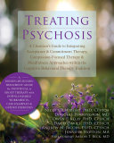 Treating psychosis : a clinician's guide to integrating acceptance & commitment therapy, compassion-focused therapy & mindfulness approaches within the cognitive behavioral therapy tradition /